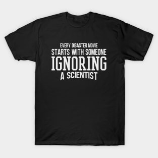 Every Disaster Movie Start With Someone Ignoring A Scientist T-Shirt